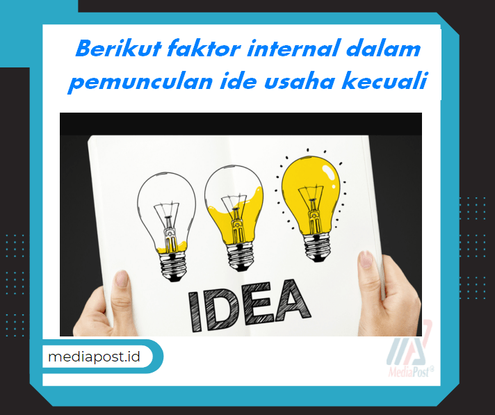 Berikut Faktor Internal Dalam Pemunculan Ide Usaha Kecuali